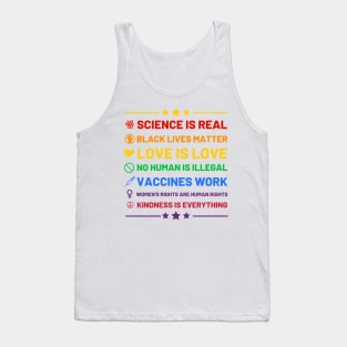 Science is real.  Black lives matter.  No human is illegal.  Love is love.  Women's rights are human rights.  Vaccines Work. Kindness is everything. Tank Top